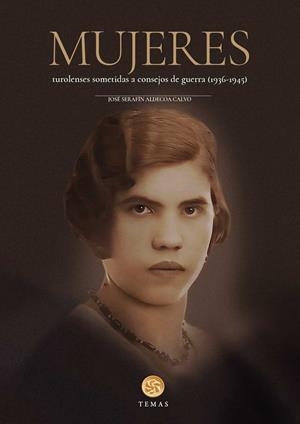 MUJERES TUROLENSES SOMETIDAS A CONSEJO DE GUERRA (1936-1945) | 9788483215791 | ALDECOA CALVO, JOSÉ SERAFÍN