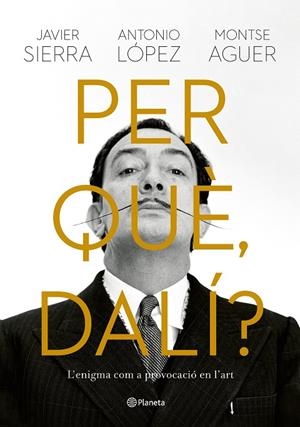 PER QUÈ DALÍ? | 9788429781564 | SIERRA, JAVIER / LÓPEZ GARCÍA, ANTONIO / AGUER, MONTSE