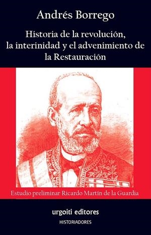 HISTORIA DE LA REVOLUCIÓN, LA INTERINIDAD Y EL ADVENIMIENTO DE LA RESTAURACION | 9788412693508 | BORREGO MORENO, ANDRES / MARTIN DE LA GUARDIA, RICARDO