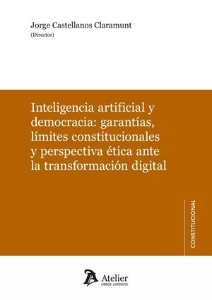 INTELIGENCIA ARTIFICIAL Y DEMOCRACIA : GARANTÍAS, LÍMITES CONSTITUCIONALES Y PERSPECTIVA ÉTICA ANTE LA TRANSFORMACIÓN DIGITAL | 9788419773708 | CASTELLANOS CLARAMUNT, JORGE