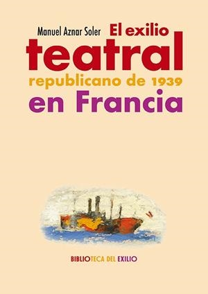 EXILIO TEATRAL REPUBLICANO DE 1939 EN FRANCIA, EL | 9788419791863 | AZNAR SOLER, MANUEL