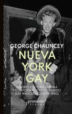 NUEVA YORK GAY. GÉNERO, CULTURA URBANA Y CONFORMACIÓN DEL MUNDO GAY MASCULINO (1890-1940) | 9789872108991 | CHAUNCEY, GEORGE