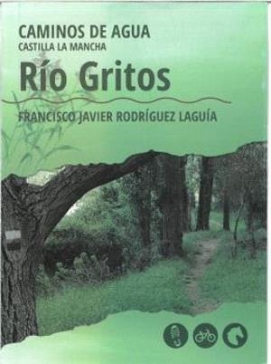 CAMINOS DE AGUA - CASTILLA LA MANCHA : RÍO GRITOS | 9788415060765 | RODRÍGUEZ LAGUÍA, FRANCISCO JAVIER