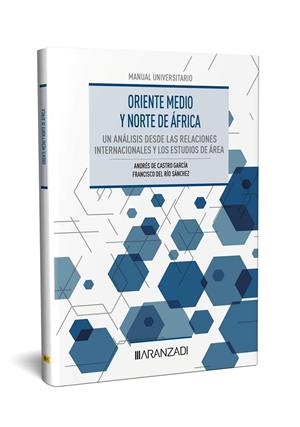 ORIENTE MEDIO Y NORTE DE AFRICA : UN ANALISIS DESDE LAS RELACIONES INTERNACIONALES Y LOS ESTUDIOS DE ÁREA | 9788411624442 | DE CASTRO GARCIA, ANDRES / DEL RIO, FRANCISCO