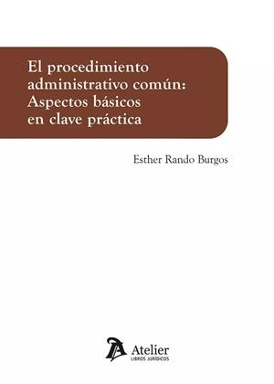 PROCEDIMIENTO ADMINISTRATIVO COMÚN, EL : ASPECTOS BASICOS EN CLAVE PRÁCTICA | 9788419773425 | RANDO BURGOS, ESTHER