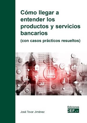COMO LLEGAR A ENTENDER LOS PRODUCTOS Y SERVICIOS BANCARIOS | 9788445444832 | TOVAR JIMENEZ, JOSE