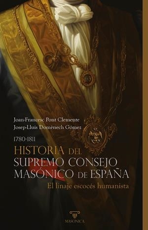 HISTORIA DEL SUPREMO CONSEJO MASONICO DE ESPAÑA 1780 - 1811 | 9788419985200 | PONT CLEMENTE, JOAN-FRANCESC / DOMÈNECH GÓMEZ, JOSEP-LLUÍS