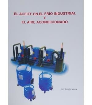 ACEITE EN EL FRIO INDUSTRIAL Y EL AIRE ACONDICIONADO, EL | 9788469767351 | GONZÁLEZ, JUAN