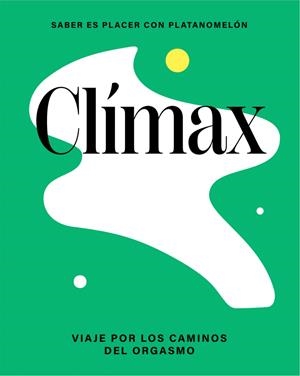 CLÍMAX : VIAJE POR LOS CAMINOS DEL ORGASMO | 9788419043276 | PLATANOMELON