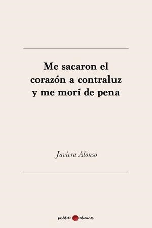 ME SACARON EL CORAZÓN A CONTRALUZ Y ME MORÍ DE PENA | 9788419411518 | ALONSO, JAVIERA