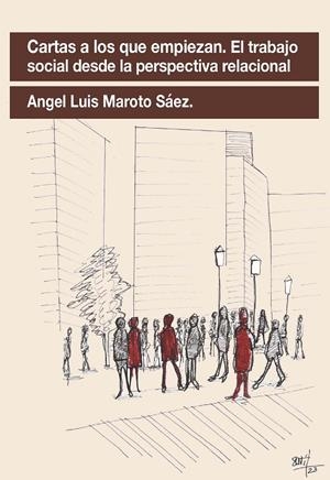 CARTAS A LOS QUE EMPIEZAN. EL TRABAJO SOCIAL DESDE LA PERSPECTIVA RELACIONAL | 9788412565553 | MAROTO SAEZ, ANGEL LUIS