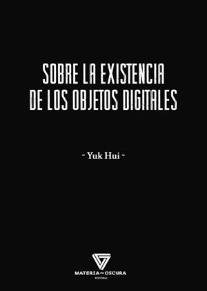 SOBRE LA EXISTENCIA DE LOS OBJETOS DIGITALES | 9788412703405 | HUI, YUK