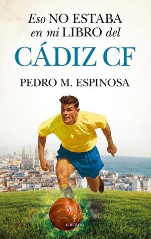 ESO NO ESTABA EN MI LIBRO DEL CÁDIZ C.F. | 9788411318945 | ESPINOSA, PEDRO M.