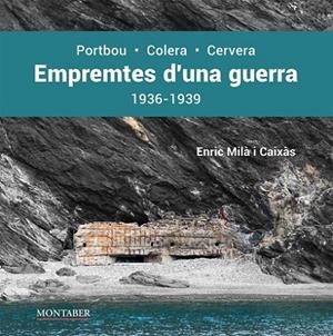 EMPREMTES D'UNA GUERRA. PORTBOU-COLERA-CERVERA. 1936-1939 | 9788419109262 | MILÀ I CAIXÀS, ENRIC