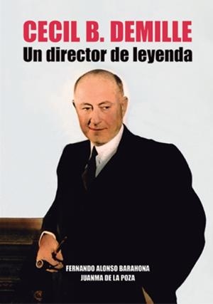 CECIL B. DEMILLE. UN DIRECTOR DE LEYENDA | 9788412728729 | ALONSO BARAHONA, FERNANDO / DE LA POZA, JUANMA
