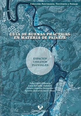 GUIA DE BUENAS PRACTICAS EN MATERIA DE PAISAJE. ESPACIOS URBANOS FLUVIALES | 9788413195865 | LOPEZ URBANEJA, AIDA/VALLE ANDRADE, LARA