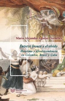 ENTRE EL BRONCE Y EL OLVIDO | 9788491923893 | AGUILAR DORNELLES, MARÍA ALEJANDRA