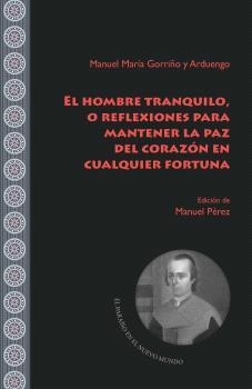 HOMBRE TRANQUILO EL, O REFLEXIONES PARA MANTENER LA PAZ DEL CORAZÓN EN CUALQUIER FORTUNA | 9788491923688 | GORRIÑO Y ARDUENGO, MANUEL MARÍA