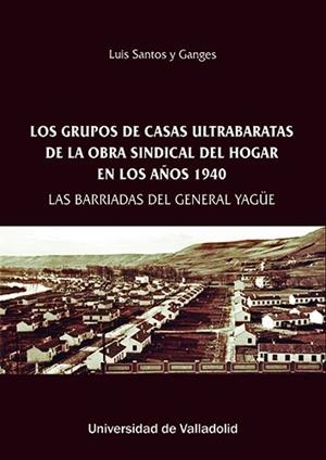 GRUPOS DE CASAS ULTRABARATAS DE LA OBRA SINDICAL DEL HOGAR EN LOS AÑOS 1940, LOS | 9788413202563 | SANTOS Y GANGES, LUIS