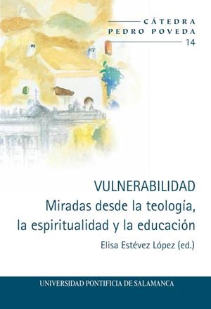 VULNERABILIDAD. MIRADAS DESDE LA TEOLOGIA LA ESPIRITUALIDAD Y LA EDUCACIÓN | 9788417601652 | ESTÉVEZ LÓPEZ, ELISA