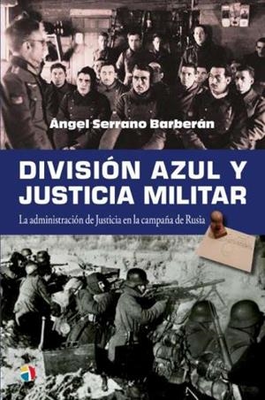 DIVISION AZUL Y JUSTICIA MILITAR. LA ADMINISTRACIÓN DE JUSTICIA EN LA CAMPAÑA DE RUSIA | 9788497392204 | SERRANO BARBERAN, ANGEL