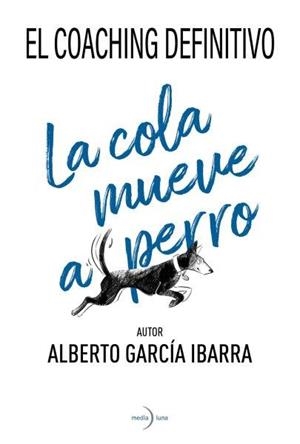 COLA MUEVE AL PERRO, LA. EL COACHING DEFINITIVO | 9788412758412 | GARCÍA IBARRA, ALBERTO
