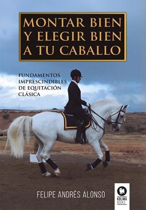 MONTAR BIEN Y ELEGIR BIEN A TU CABALLO | 9788419495891 | ANDRÉS ALONSO, FELIPE