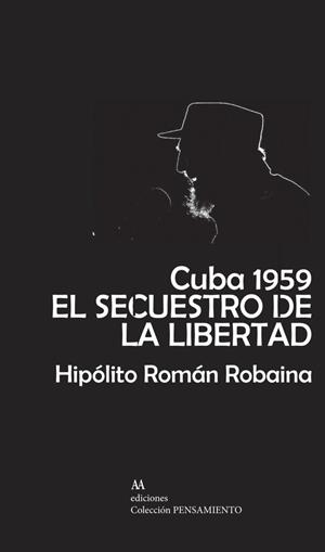 CUBA 1959. EL SECUESTRO DE LA LIBERTAD | 9788412543377 | ROBAINA GUERRA, HIPOLITO ROMAN