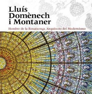 LLUÍS DOMÈNECH I MONTANER. HOMBRE  DE LA REINAXENCIA. ARQUITECTO  DEL MODERNISMO | 9788484789949 | FREIXA, MIREIA / DOMÈNECH GIRBAU, LLUÍS / SALA, TERESA M.