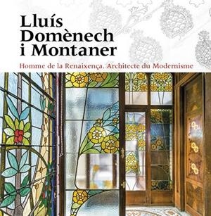 LLUÍS DOMÈNECH I MONTANER. HOMME DE LA REINAXENÇA. ARCHITECTE DU MODERNISME | 9788484789963 | FREIXA, MIREIA / DOMÈNECH GIRGAU, LLUÍS / SALA, TERESA M. /VÉLEZ, PILAR / RAMON, ANTONI