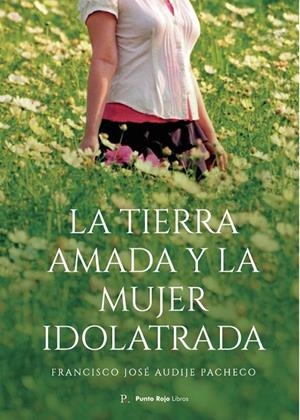 TIERRA AMADA Y LA MUJER IDOLATRADA, LA | 9798864849279 | AUDIJE PACHECO, FRANCISCO JOSÉ