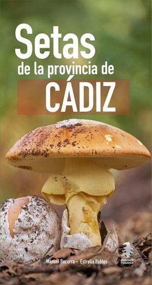SETAS DE LA PROVINCIA DE CADIZ | 9788412706420 | BECERRA PARRA, MANUEL / ROBLES DOMÍNGUEZ, ESTRELLA