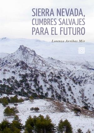 SIERRA NEVADA, CUMBRES SALVAJES PARA EL FUTURO | 9788413696768 | ARRIBAS MIR, LORENZO