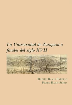 UNIVERSIDAD DE ZARAGOZA A FINALES DEL SIGLO XVII, LA | 9788411706858 | RAMIS BARCELÓ, RAFAEL / RAMIS SERRA, PEDRO
