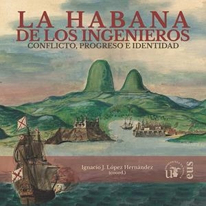 HABANA DE LOS INGENIEROS, LA | 9788447224562 | LÓPEZ HERNÁNDEZ, IGNACIO J./LUENGO, PEDRO/GÁMEZ CASADO, MANUEL