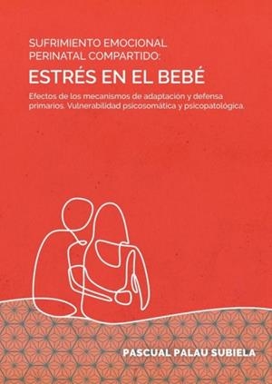ESTRES EN EL BEBÉ. SUFRIMIENTO EMOCIONAL PERINATAL COMPARTIDO | 9788412608939 | PALAU SUBIELA, PASCUAL