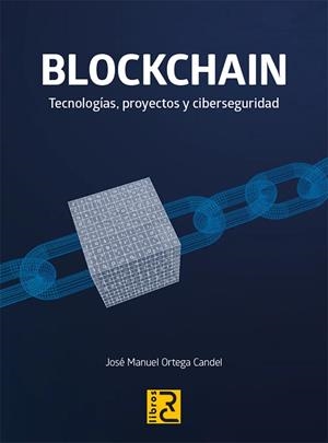 BLOCKCHAIN. TECNOLOGIAS, PROYECTOS Y CIBERSEGURIDAD | 9788412546767 | ORTEGA CANDEL, JOSE MANUEL