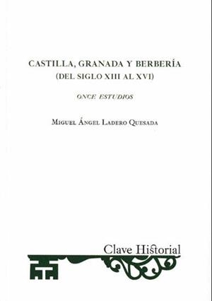 CASTILLA, GRANADA Y BERBERIA (DEL SIGLO XII AL XVI) | 9788415069942 | LADERO QUESADA, MIGUEL ANGEL