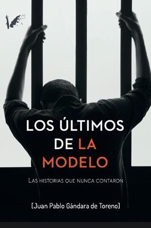 ÚLTIMOS DE LA MODELO, LOS : HISTORIAS QUE NUNCA CONTARON | 9788412741780 | GANDARA DE TORENO, JUAN PABLO