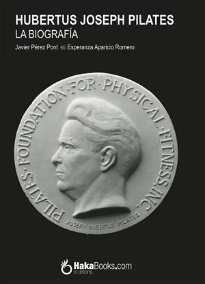 HUBERTUS JOSEPH PILATES, LA BIOGRAFIA | 9788415409403 | PÉREZ PONT, JAVIER / APARICIO ROMERO, ESPERANZA