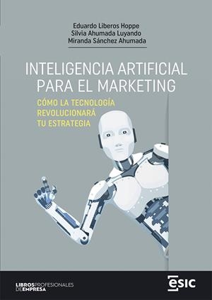 INTELIGENCIA ARTIFICIAL PARA EL MARKETING | 9788411920148 | LIBEROS HOPPE, EDUARDO/AHUMADA LUYANDO, SILVIA/SÁNCHEZ AHUMADA, MIRANDA