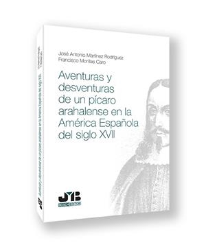AVENTURAS Y DESVENTURAS DE UN PICARO ARAHALENSE EN LA AMERICA ESPAÑOLA DEL SIGLO XVII | 9788410044203 | MORILLAS CARO, FRANCISCO