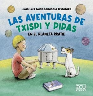 AVENTURAS DE TXISPI Y PIPAS EN EL PLANETA RRATIE, LAS | 9788419894205 | GARITAONANDIA OSTOLAZA, JUAN LUIS