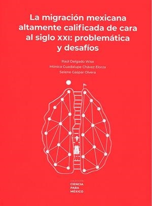 MIGRACION MEXICANA ALTAMENTE CALIFICADA DE CARA AL SIGLO XXI, LA | 9786071677686 | DELGADO WISE, RAUL