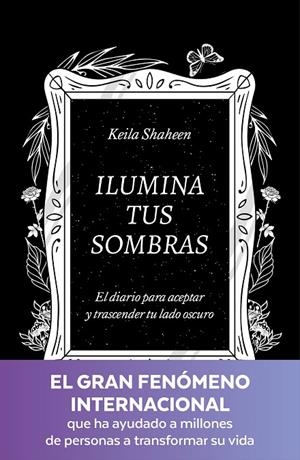 ILUMINA TUS SOMBRAS. EL DIARIO PARA ACEPTAR Y TRASCENDER TU LADO OSCURO | 9788425367441 | SHAHEEN, KEILA