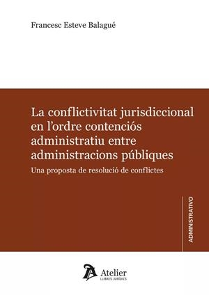 CONFLICTIVITAT JURISDICCIONAL EN L'ORDRE CONTENCIOS ADMINISTRATIU ENTRE ADMINISTRACIONS PÚBLIQUES | 9788419773876 | BALAGUE, FRANCESC ESTEVE