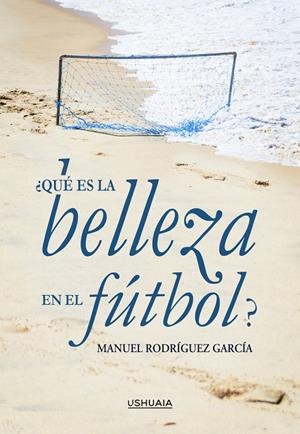 QUÉ ES LA BELLEZA EN EL FÚTBOL? | 9788419405234 | RODRÍGUEZ GARCÍA, MANUEL