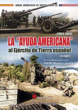 AYUDA AMERICANA AL EJÉRCITO DE TIERRA ESPAÑOL (1954-1963) PARTE IV, LA | 9788419469441 | MOLINA FRANCO, LUCAS / MANRIQUE GARCÍA, JOSE MARÍA