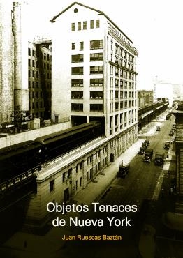 OBJETOS TENACES DE NUEVA YORK | 9789874000811 | RUESCAS BAZTÁN, JUAN