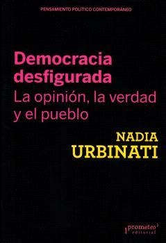 DEMOCRACIA DESFIGURADA. LA OPINIÓN, LA VERDAD Y EL PUEBLO | 9789878267050 | URBINATI, NADIA